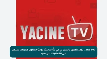 500 قناة.. يوفر تطبيق ياسين تي في بثًا مباشرًا يوميًا لجداول مباريات تشمل أبرز الفعاليات الرياضية